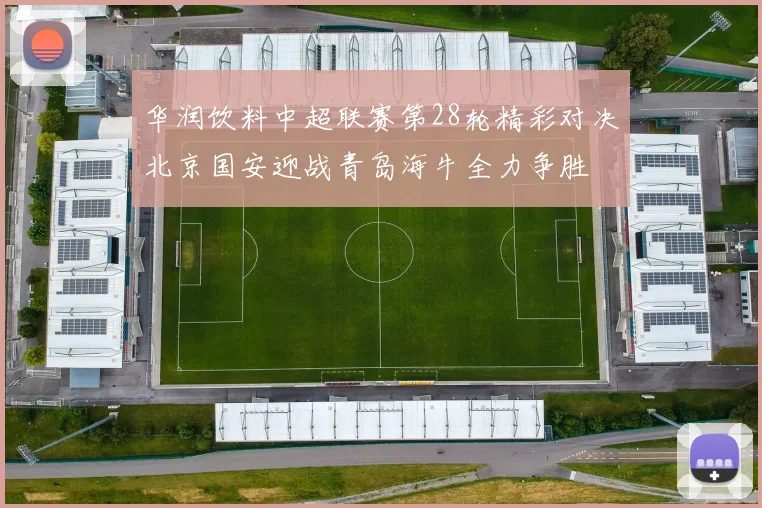华润饮料中超联赛第28轮精彩对决北京国安迎战青岛海牛全力争胜