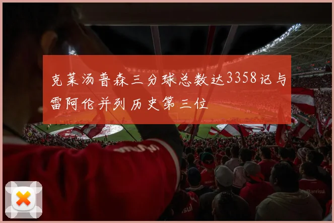 克莱汤普森三分球总数达3358记与雷阿伦并列历史第三位
